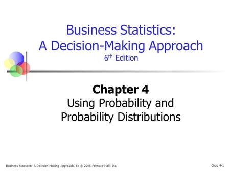Business Statistics: A Decision-Making Approach, 6e © 2005 Prentice-Hall, Inc. Chap 4-1 Business Statistics: A Decision-Making Approach 6 th Edition Chapter.