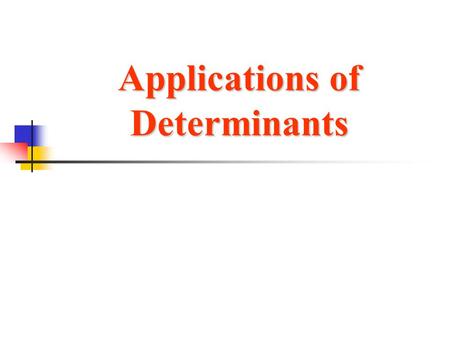 Applications of Determinants. Area of a Triangle The area of a triangle whose vertices are (x 1, y 1 ), (x 2, y 2 ), and (x 3, y 3 ) is given by where.