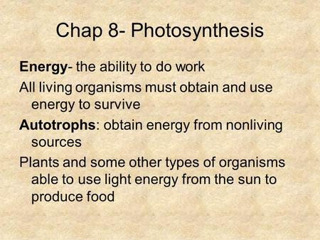 Chap 8- Photosynthesis Energy- the ability to do work
