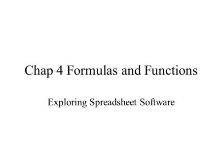 Chap 4 Formulas and Functions Exploring Spreadsheet Software.
