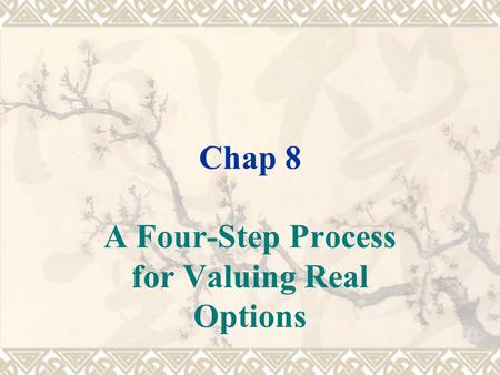 Chap 8 A Four-Step Process for Valuing Real Options.