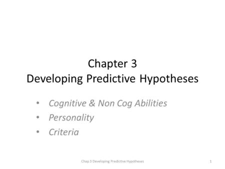 Chapter 3 Developing Predictive Hypotheses Cognitive & Non Cog Abilities Personality Criteria Chap 3 Developing Predictive Hypotheses1.