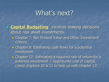 What’s next? Capital Budgeting: involves making decisions about real asset investments. Capital Budgeting: involves making decisions about real asset.