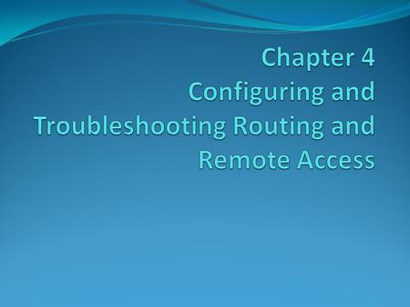 4.1 Configuring Network Access Components of a Network Access Services Infrastructure What is the Network Policy and Access Services Role? What is Routing.