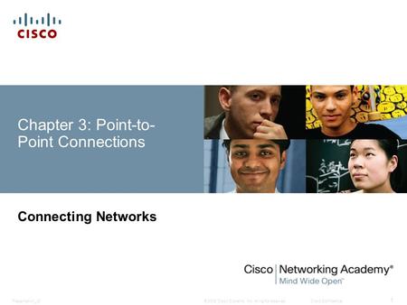 © 2008 Cisco Systems, Inc. All rights reserved.Cisco ConfidentialPresentation_ID 1 Chapter 3: Point-to- Point Connections Connecting Networks.