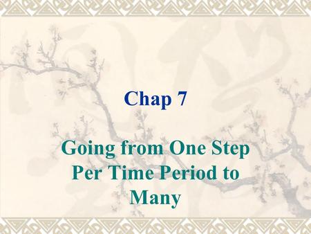 Chap 7 Going from One Step Per Time Period to Many.