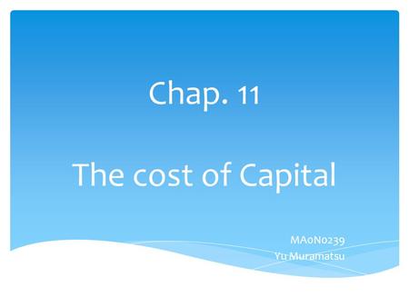 Chap. 11 The cost of Capital MA0N0239 Yu Muramatsu.