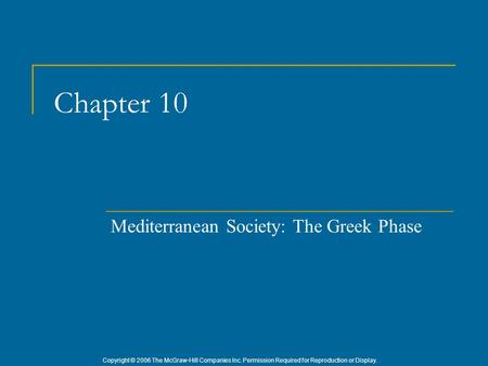 Copyright © 2006 The McGraw-Hill Companies Inc. Permission Required for Reproduction or Display. Chapter 10 Mediterranean Society: The Greek Phase.
