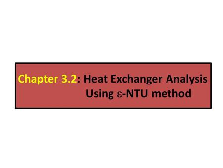 Chapter 3.2: Heat Exchanger Analysis Using -NTU method