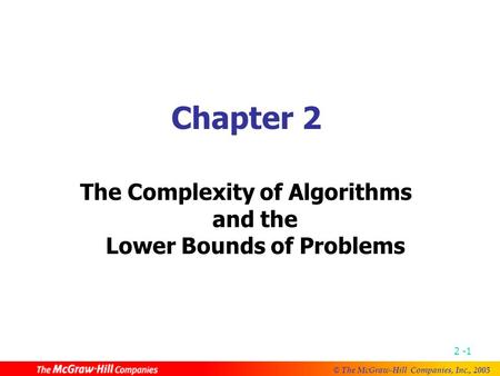© The McGraw-Hill Companies, Inc., 2005 2 -1 Chapter 2 The Complexity of Algorithms and the Lower Bounds of Problems.