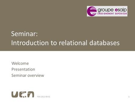 FEN 2012-08-011 Welcome Presentation Seminar overview Seminar: Introduction to relational databases.
