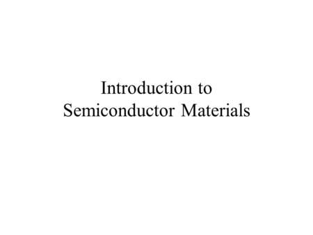 Introduction to Semiconductor Materials. Prerequisites To understand this presentation, you should have the following prior knowledge: – Draw the structure.