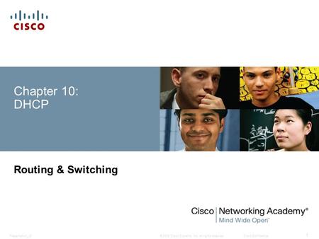 © 2008 Cisco Systems, Inc. All rights reserved.Cisco ConfidentialPresentation_ID 1 Chapter 10: DHCP Routing & Switching.