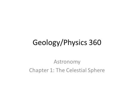 Geology/Physics 360 Astronomy Chapter 1: The Celestial Sphere.