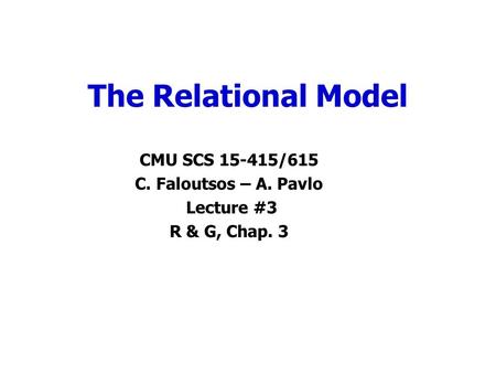 The Relational Model CMU SCS 15-415/615 C. Faloutsos – A. Pavlo Lecture #3 R & G, Chap. 3.