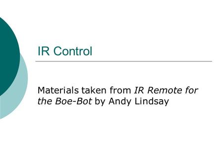 IR Control Materials taken from IR Remote for the Boe-Bot by Andy Lindsay.