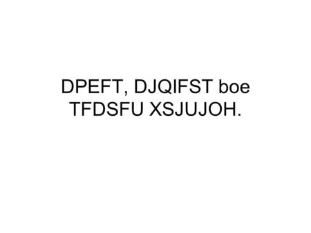 DPEFT, DJQIFST boe TFDSFU XSJUJOH.. If for each letter, you instead write the letter before it in the alphabet, you will discover what we are doing this.