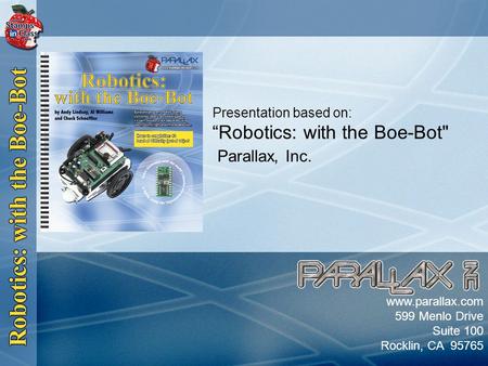 Parallax, Inc. Presentation based on: “Robotics: with the Boe-Bot