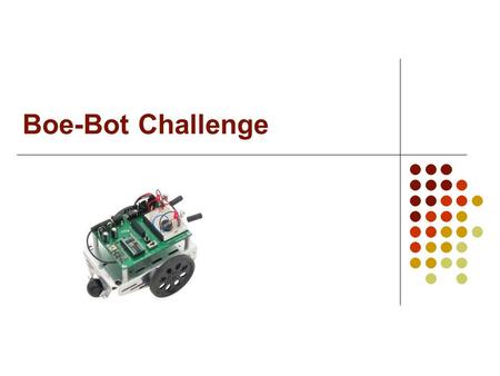 Boe-Bot Challenge. Advanced Users (those who have used Boe-Bots in Digital Electronics) There are suggested activities / programs for each challenge.