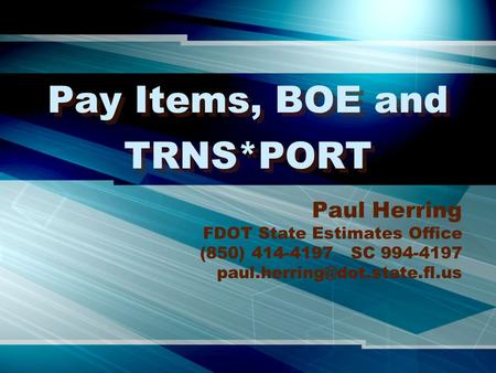 Pay Items, BOE and TRNS*PORT Paul Herring FDOT State Estimates Office (850) 414-4197 SC 994-4197