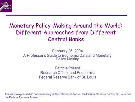 Monetary Policy-Making Around the World: Different Approaches from Different Central Banks February 25, 2004 A Professor’s Guide to Economic Data and Monetary.
