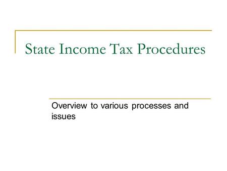 State Income Tax Procedures Overview to various processes and issues.