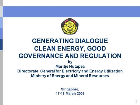 1 GENERATING DIALOGUE CLEAN ENERGY, GOOD GOVERNANCE AND REGULATION by Maritje Hutapea Directorate General for Electricity and Energy Utilization Ministry.