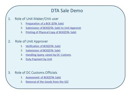 DTA Sale Demo 1.Role of Unit Maker/CHA user 1.Preparation of a BOE (DTA Sale)Preparation of a BOE (DTA Sale) 2.Submission of BOE(DTA Sale) to Unit ApproverSubmission.