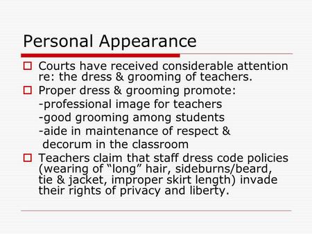Personal Appearance  Courts have received considerable attention re: the dress & grooming of teachers.  Proper dress & grooming promote: -professional.