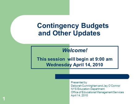 1 Contingency Budgets and Other Updates Presented by Deborah Cunningham and Jay O’Connor NYS Education Department Office of Educational Management Services.