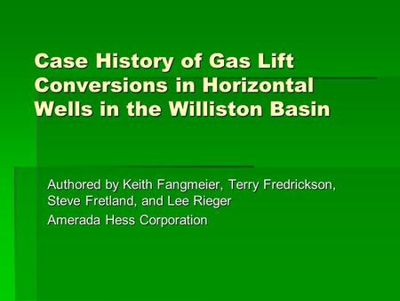 Case History of Gas Lift Conversions in Horizontal Wells in the Williston Basin Authored by Keith Fangmeier, Terry Fredrickson, Steve Fretland, and Lee.