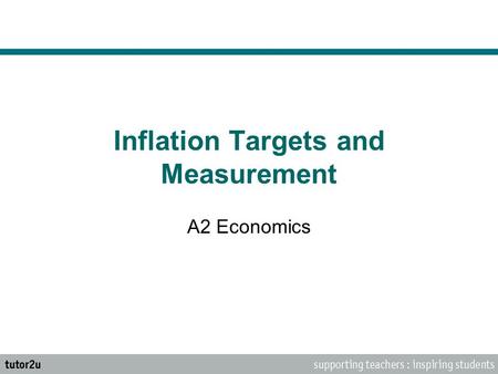 Inflation Targets and Measurement A2 Economics. Central Banks and Targets Price stability is the primary objective for monetary policy and subordinates.