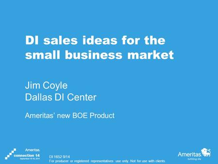 For producer or registered representatives use only. Not for use with clients. DI sales ideas for the small business market Jim Coyle Dallas DI Center.