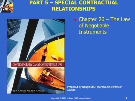 Copyright © 2004 McGraw-Hill Ryerson Limited 1 PART 5 – SPECIAL CONTRACTUAL RELATIONSHIPS  Chapter 26 – The Law of Negotiable Instruments Prepared by.