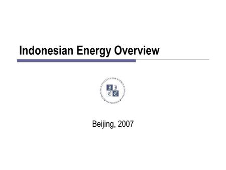 Indonesian Energy Overview Beijing, 2007. Outline  Indonesia: A Brief Introduction  Energy Demand & Supply  Current National Energy Policies and Plans.