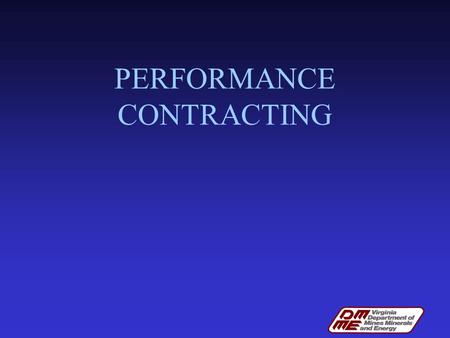 PERFORMANCE CONTRACTING. WHY PERFORMANCE CONTRACTING? PERFORMANCE CONTRACTING ALLOWS YOU TO GREEN/UPGRADE YOUR FACILITIES AND PAY FOR THE UPGRADES WITH.
