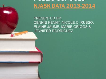 North Arlington Public Schools NJASK Data 2013-2014 Presented by: Dennis Kenny, Nicole C. Russo, Elaine Jaume, Marie Griggs & Jennifer Rodriguez.