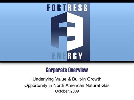 Corporate Overview Underlying Value & Built-in Growth Opportunity in North American Natural Gas October, 2009.