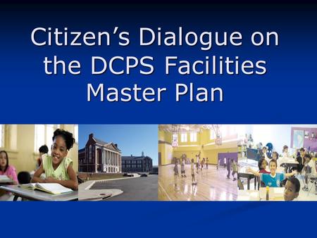 Citizen’s Dialogue on the DCPS Facilities Master Plan.