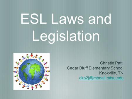 ESL Laws and Legislation Christie Patti Cedar Bluff Elementary School Knoxville, TN