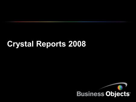 Crystal Reports 2008. COPYRIGHT © 2007 BUSINESS OBJECTS S.A. ALL RIGHTS RESERVED.SLIDE 2 IT – Positioning Statement Crystal Reports 2008 provides IT with.