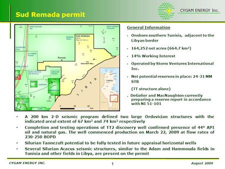 1 August 2009 CYGAM ENERGY Inc. CYGAM ENERGY INC. General Information  Onshore southern Tunisia, adjacent to the Libyan border  164,252 net acres (664.7.