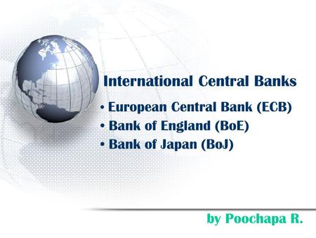 International Central Banks European Central Bank (ECB) Bank of England (BoE) Bank of Japan (BoJ) by Poochapa R.