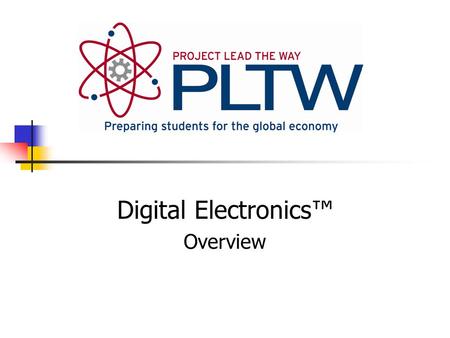 Digital Electronics™ Overview. What is Project Lead the Way? Focus on learning through Rigor Relevance Retention Integration Motivation.