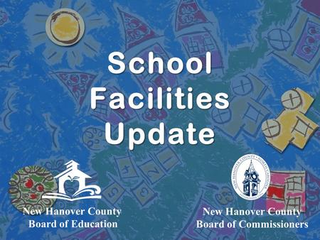 School Facilities Update New Hanover County Board of Commissioners New Hanover County Board of Education.