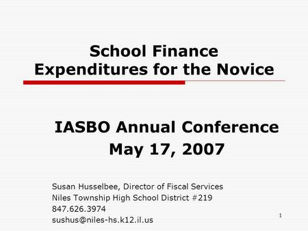 1 School Finance Expenditures for the Novice IASBO Annual Conference May 17, 2007 Susan Husselbee, Director of Fiscal Services Niles Township High School.