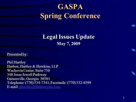 1 GASPA Spring Conference Legal Issues Update May 7, 2009 Presented by: Phil Hartley Harben, Hartley & Hawkins, LLP Wachovia Center, Suite 750 340 Jesse.
