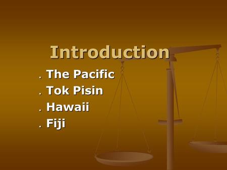 Introduction ． The Pacific ． Tok Pisin ． Hawaii ． Fiji.