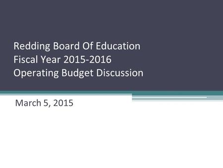 Redding Board Of Education Fiscal Year 2015-2016 Operating Budget Discussion March 5, 2015.