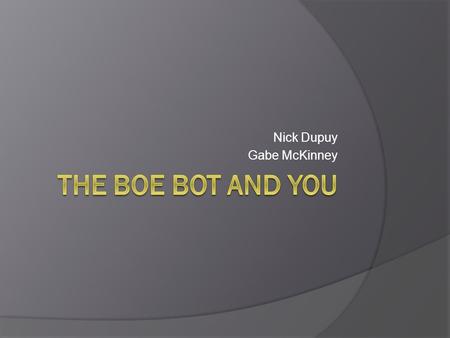Nick Dupuy Gabe McKinney. Overview  The project was to program the BoE Bot to solve a maze with a ramp at the end  Several trials preceded the final.